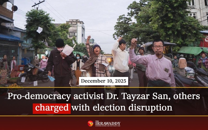 Prominent protest leaders Dr. Tayzar San, Ko Nan Lin, and Ko Khant Wai  Phyo are among 10 more people charged in the junta’s ongoing crackdown  against election dissent